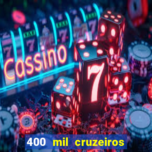 400 mil cruzeiros em reais